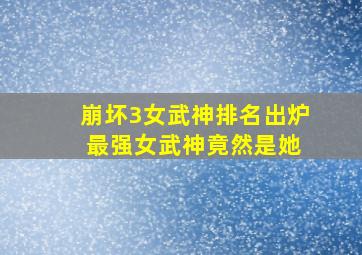 崩坏3女武神排名出炉 最强女武神竟然是她